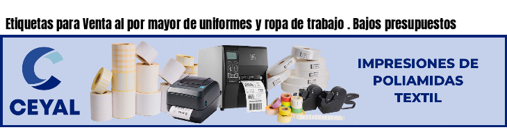 Etiquetas para Venta al por mayor de uniformes y ropa de trabajo . Bajos presupuestos
