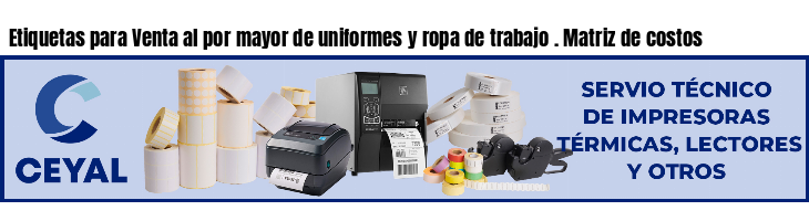 Etiquetas para Venta al por mayor de uniformes y ropa de trabajo . Matriz de costos
