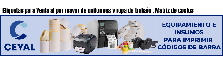 Etiquetas para Venta al por mayor de uniformes y ropa de trabajo . Matriz de costos
