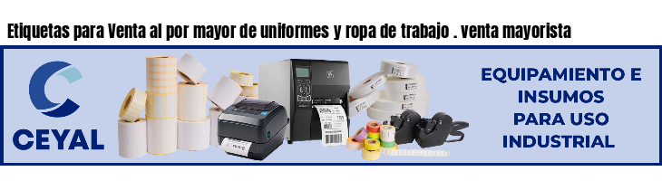 Etiquetas para Venta al por mayor de uniformes y ropa de trabajo . venta mayorista