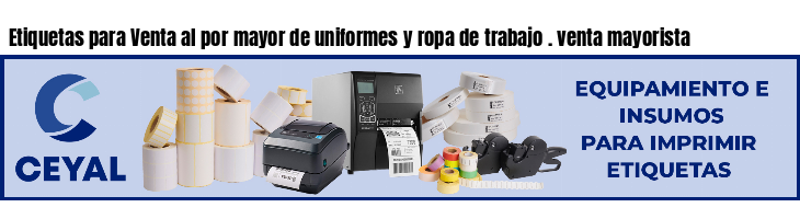 Etiquetas para Venta al por mayor de uniformes y ropa de trabajo . venta mayorista