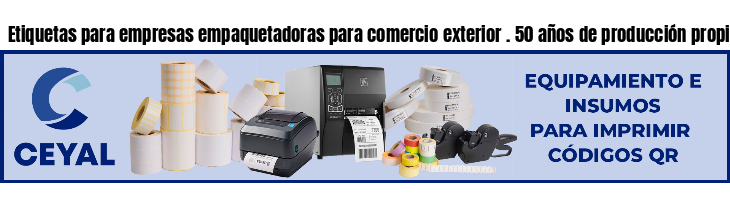 Etiquetas para empresas empaquetadoras para comercio exterior . 50 años de producción propia
