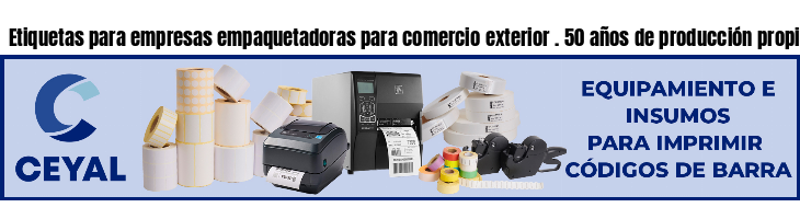 Etiquetas para empresas empaquetadoras para comercio exterior . 50 años de producción propia