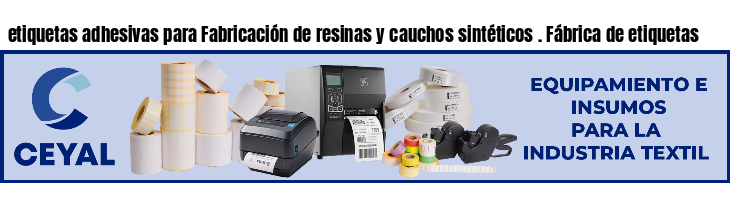 etiquetas adhesivas para Fabricación de resinas y cauchos sintéticos . Fábrica de etiquetas